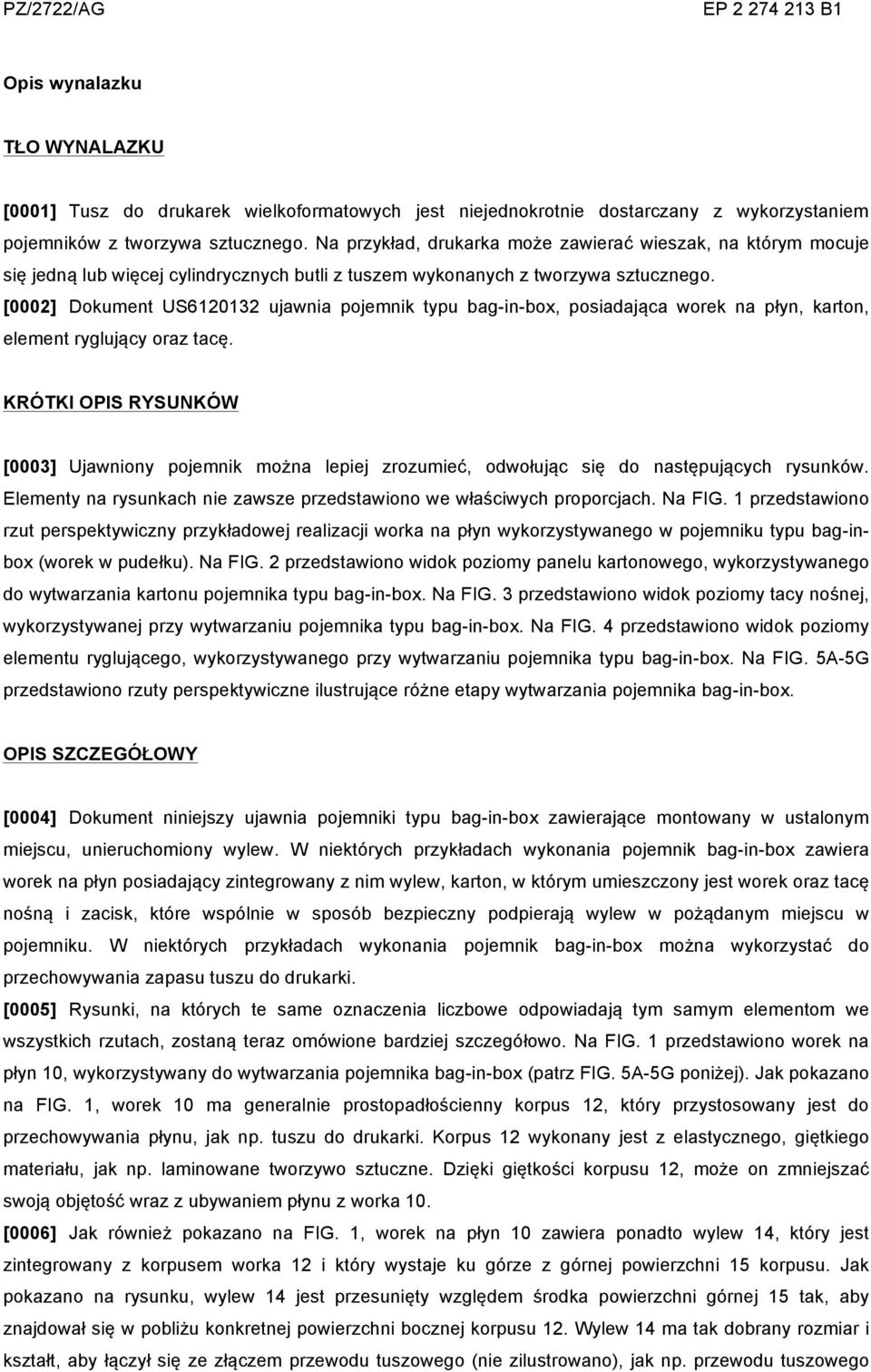 [0002] Dokument US6120132 ujawnia pojemnik typu bag-in-box, posiadająca worek na płyn, karton, element ryglujący oraz tacę.