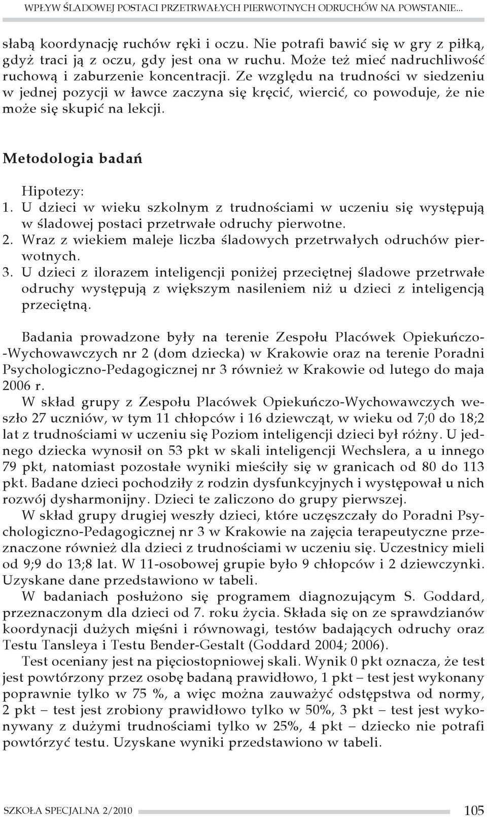 Metodologia badań 1. 2. 3. Hipotezy: U dzieci w wieku szkolnym z trudnościami w uczeniu się występują w śladowej postaci przetrwałe odruchy pierwotne.