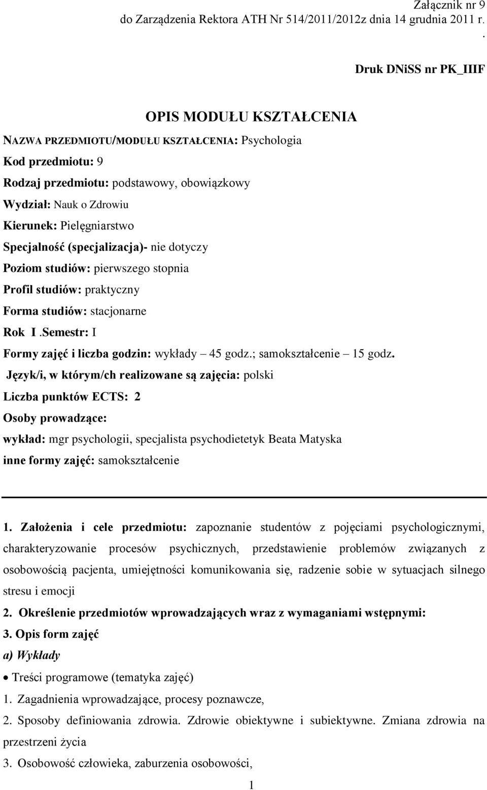 Pielęgniarstwo Specjalność (specjalizacja)- nie dotyczy Poziom studiów: pierwszego stopnia Profil studiów: praktyczny Forma studiów: stacjonarne Rok I.