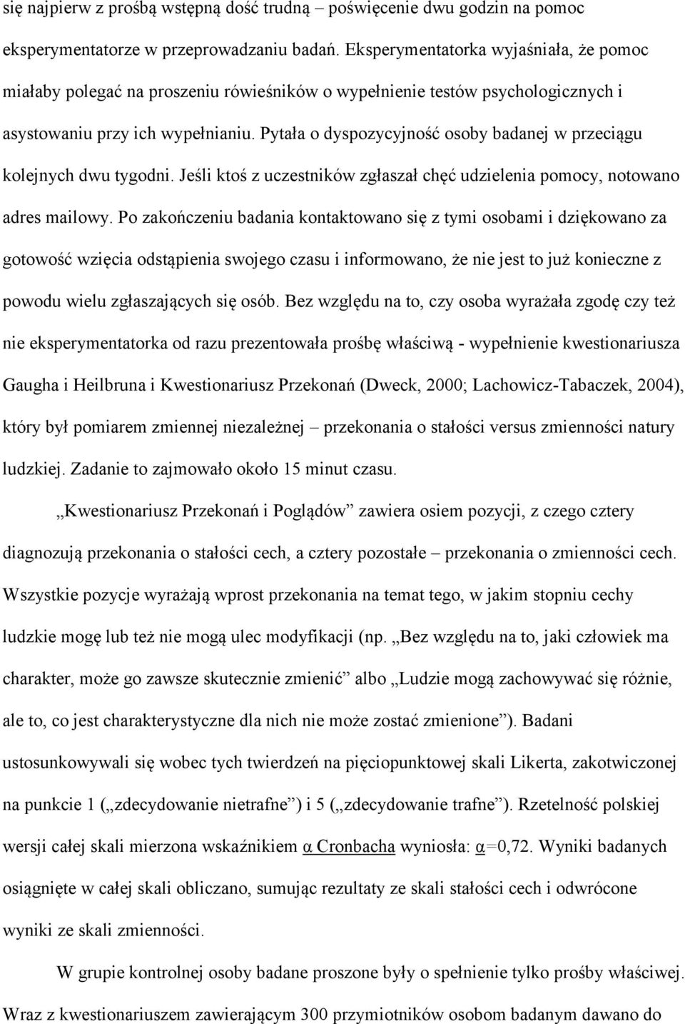 Pytała o dyspozycyjność osoby badanej w przeciągu kolejnych dwu tygodni. Jeśli ktoś z uczestników zgłaszał chęć udzielenia pomocy, notowano adres mailowy.