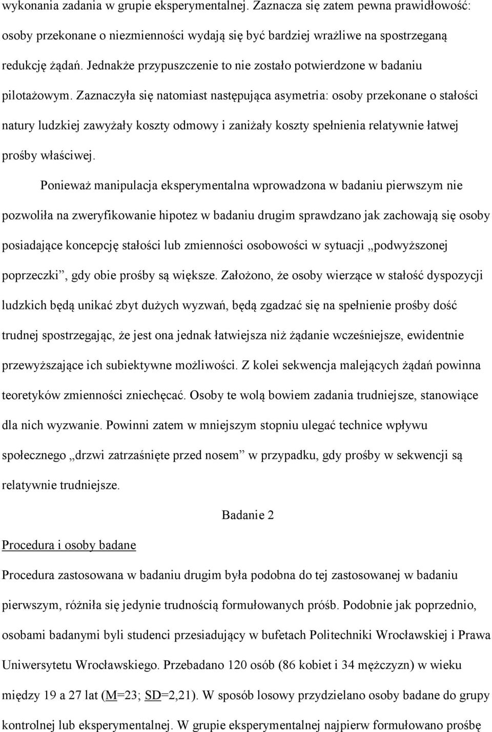 Zaznaczyła się natomiast następująca asymetria: osoby przekonane o stałości natury ludzkiej zawyżały koszty odmowy i zaniżały koszty spełnienia relatywnie łatwej prośby właściwej.