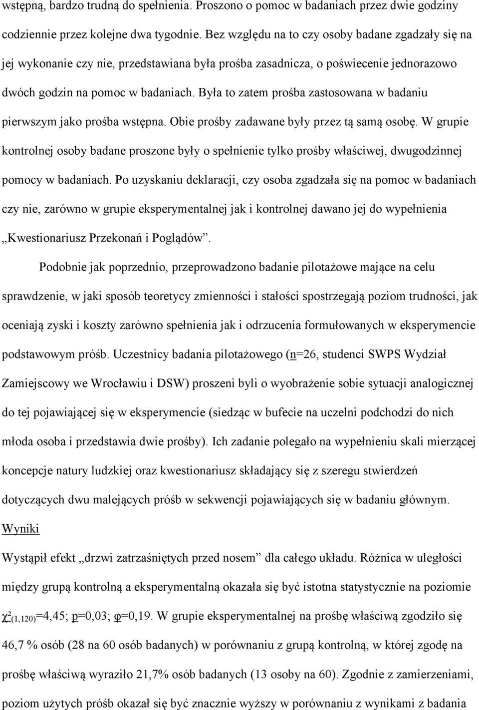 Była to zatem prośba zastosowana w badaniu pierwszym jako prośba wstępna. Obie prośby zadawane były przez tą samą osobę.