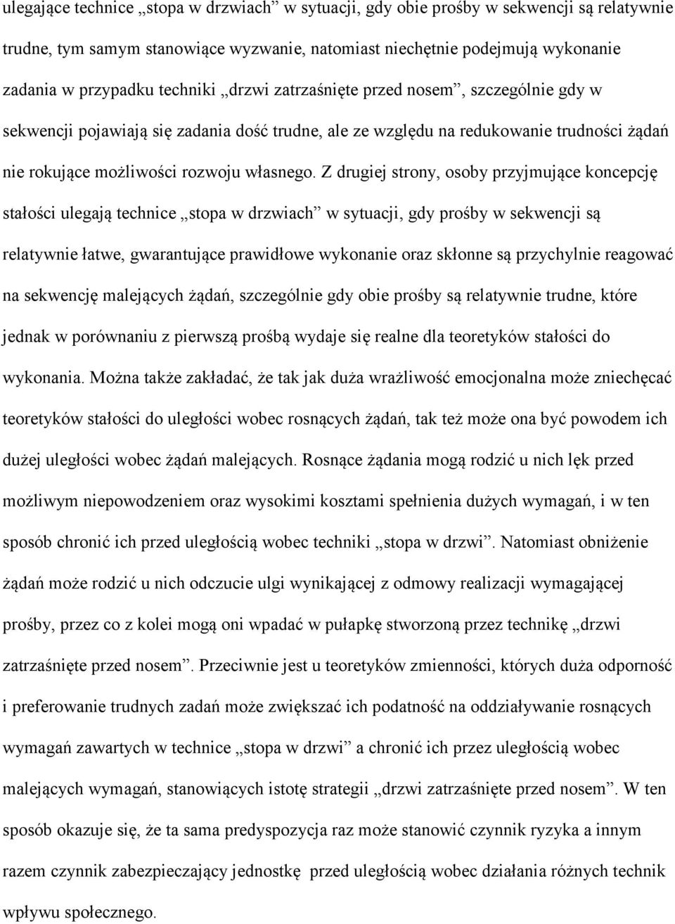 Z drugiej strony, osoby przyjmujące koncepcję stałości ulegają technice stopa w drzwiach w sytuacji, gdy prośby w sekwencji są relatywnie łatwe, gwarantujące prawidłowe wykonanie oraz skłonne są