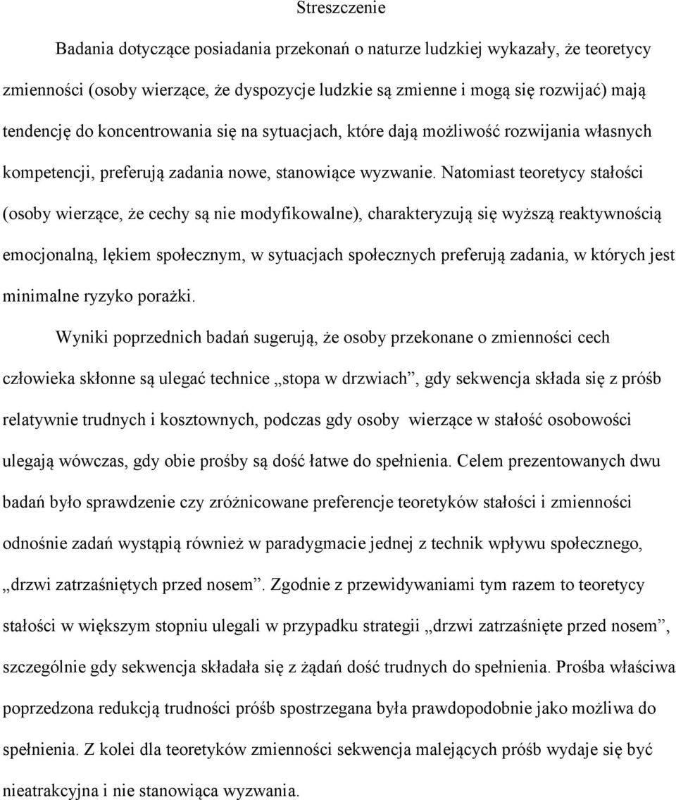 Natomiast teoretycy stałości (osoby wierzące, że cechy są nie modyfikowalne), charakteryzują się wyższą reaktywnością emocjonalną, lękiem społecznym, w sytuacjach społecznych preferują zadania, w