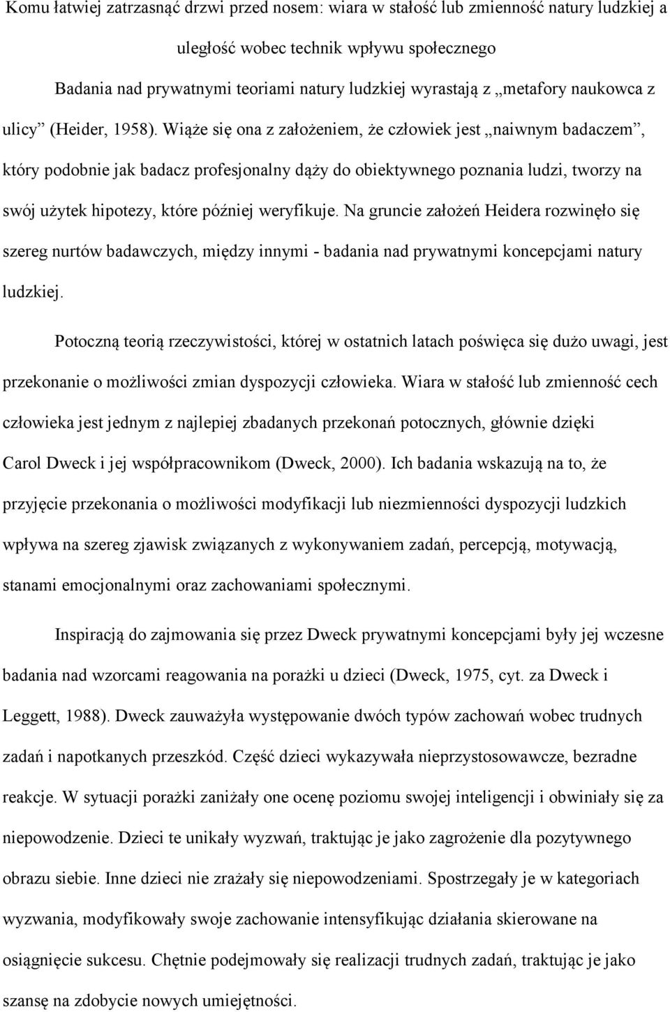 Wiąże się ona z założeniem, że człowiek jest naiwnym badaczem, który podobnie jak badacz profesjonalny dąży do obiektywnego poznania ludzi, tworzy na swój użytek hipotezy, które później weryfikuje.