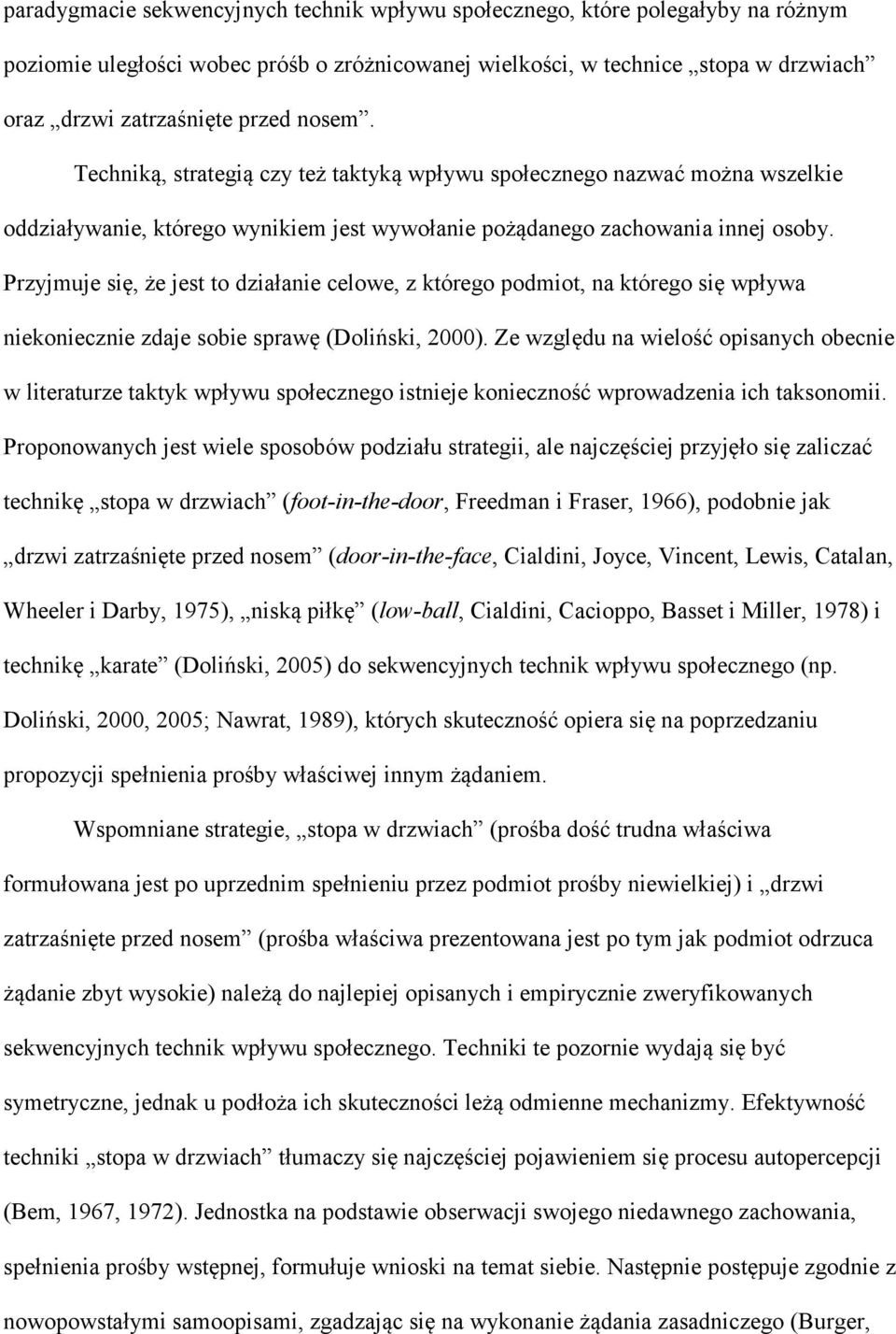 Przyjmuje się, że jest to działanie celowe, z którego podmiot, na którego się wpływa niekoniecznie zdaje sobie sprawę (Doliński, 2000).