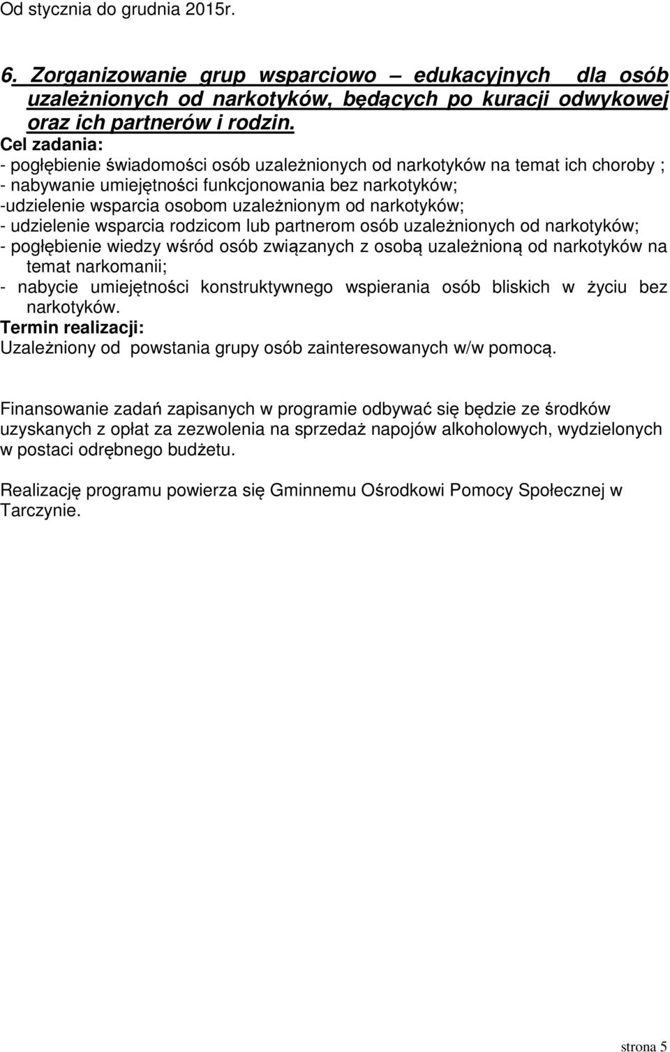 udzielenie wsparcia rodzicom lub partnerom osób uzależnionych od narkotyków; - pogłębienie wiedzy wśród osób związanych z osobą uzależnioną od narkotyków na temat narkomanii; - nabycie umiejętności