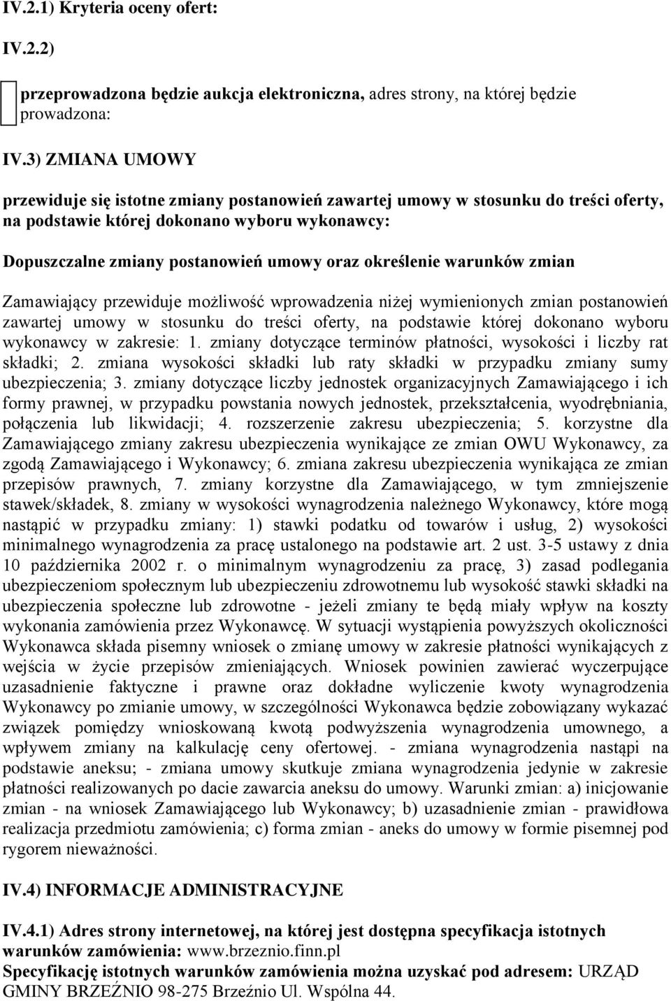 określenie warunków zmian Zamawiający przewiduje możliwość wprowadzenia niżej wymienionych zmian postanowień zawartej umowy w stosunku do treści oferty, na podstawie której dokonano wyboru wykonawcy