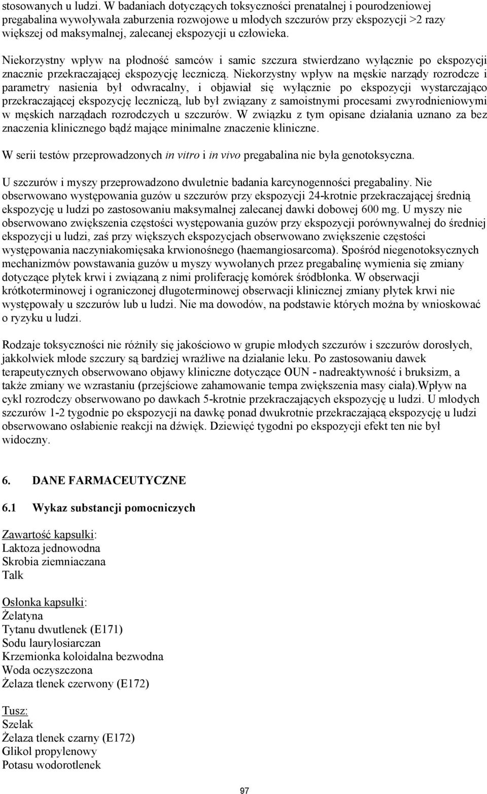 u człowieka. Niekorzystny wpływ na płodność samców i samic szczura stwierdzano wyłącznie po ekspozycji znacznie przekraczającej ekspozycję leczniczą.