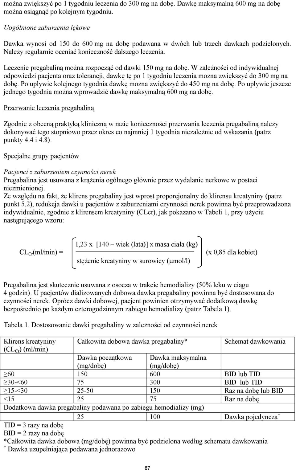 Leczenie pregabaliną można rozpocząć od dawki 150 mg na dobę. W zależności od indywidualnej odpowiedzi pacjenta oraz tolerancji, dawkę tę po 1 tygodniu leczenia można zwiększyć do 300 mg na dobę.