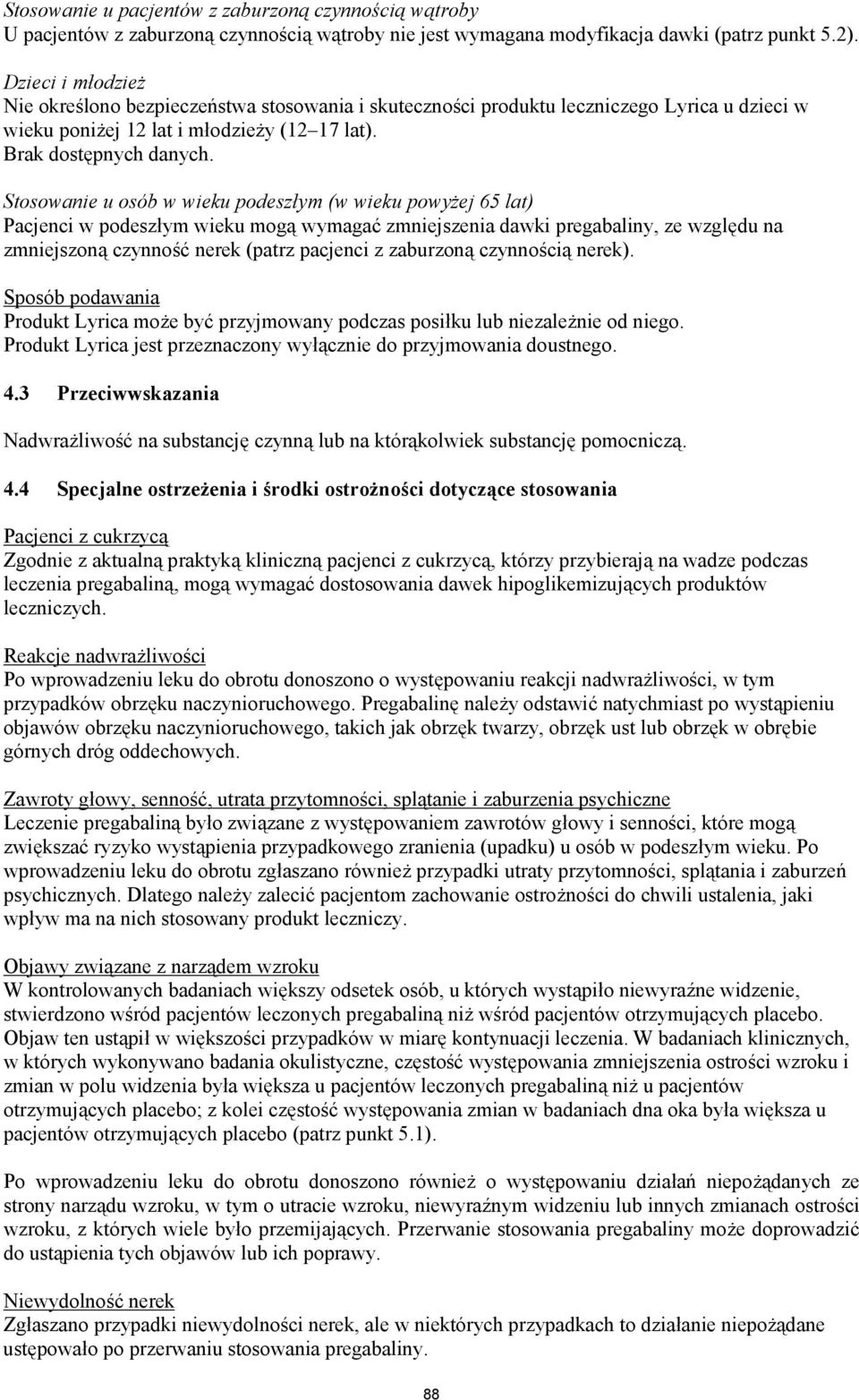 Stosowanie u osób w wieku podeszłym (w wieku powyżej 65 lat) Pacjenci w podeszłym wieku mogą wymagać zmniejszenia dawki pregabaliny, ze względu na zmniejszoną czynność nerek (patrz pacjenci z