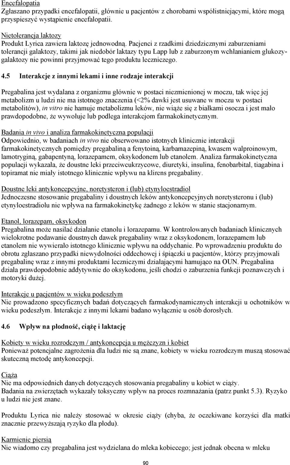 Pacjenci z rzadkimi dziedzicznymi zaburzeniami tolerancji galaktozy, takimi jak niedobór laktazy typu Lapp lub z zaburzonym wchłanianiem glukozygalaktozy nie powinni przyjmować tego produktu