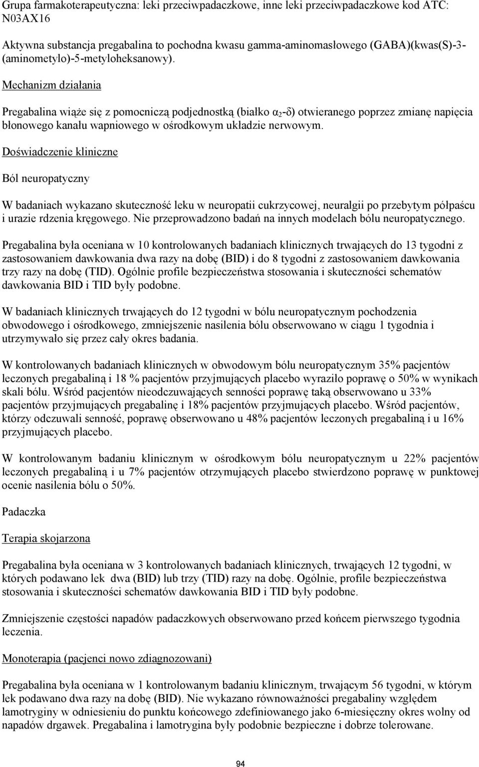 Mechanizm działania Pregabalina wiąże się z pomocniczą podjednostką (białko α 2 -δ) otwieranego poprzez zmianę napięcia błonowego kanału wapniowego w ośrodkowym układzie nerwowym.