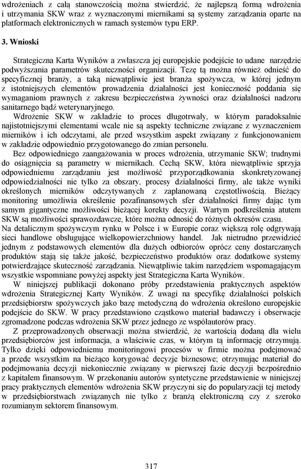 Tezę tą można również odnieść do specyficznej branży, a taką niewątpliwie jest branża spożywcza, w której jednym z istotniejszych elementów prowadzenia działalności jest konieczność poddania się
