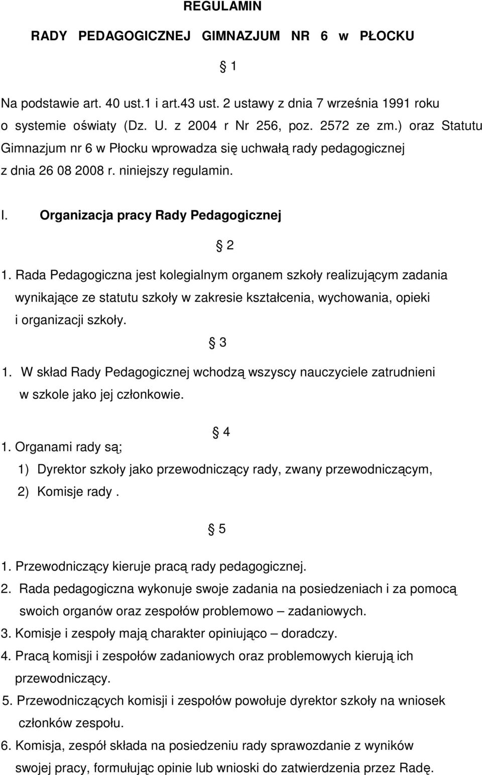 Rada Pedagogiczna jest kolegialnym organem szkoły realizującym zadania wynikające ze statutu szkoły w zakresie kształcenia, wychowania, opieki i organizacji szkoły. 3 1.