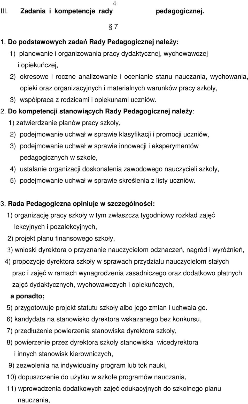 wychowania, opieki oraz organizacyjnych i materialnych warunków pracy szkoły, 3) współpraca z rodzicami i opiekunami uczniów. 2.