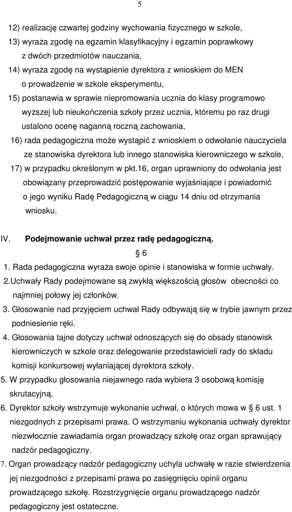 ustalono ocenę naganną roczną zachowania, 16) rada pedagogiczna moŝe wystąpić z wnioskiem o odwołanie nauczyciela ze stanowiska dyrektora lub innego stanowiska kierowniczego w szkole, 17) w przypadku