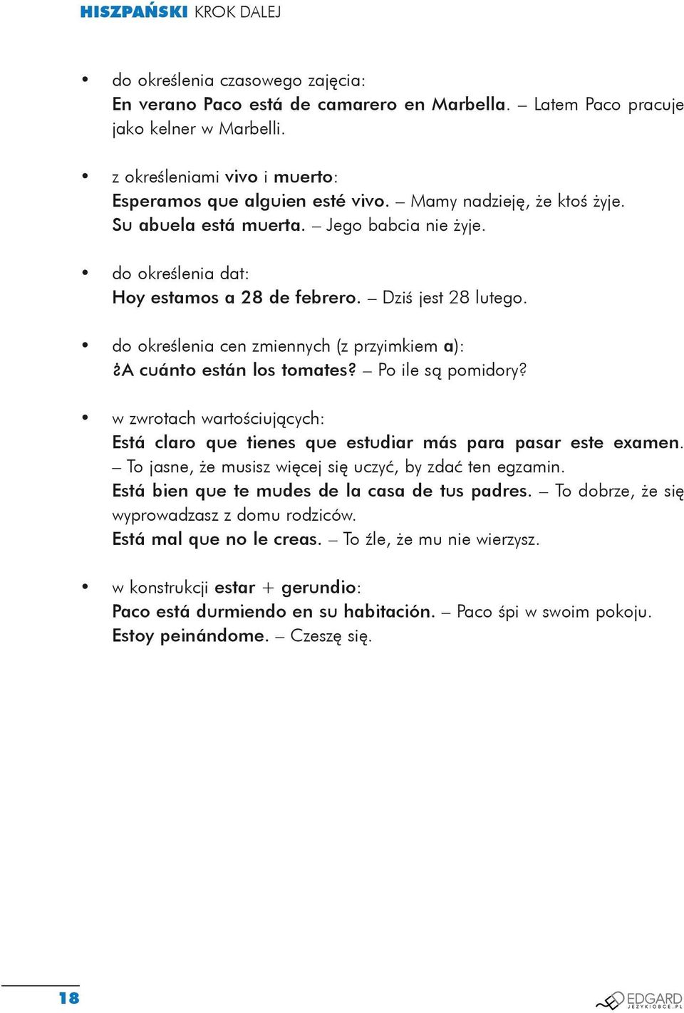 do określenia cen zmiennych (z przyimkiem a): A cuánto están los tomates? Po ile są pomidory? w zwrotach wartościujących: Está claro que tienes que estudiar más para pasar este examen.