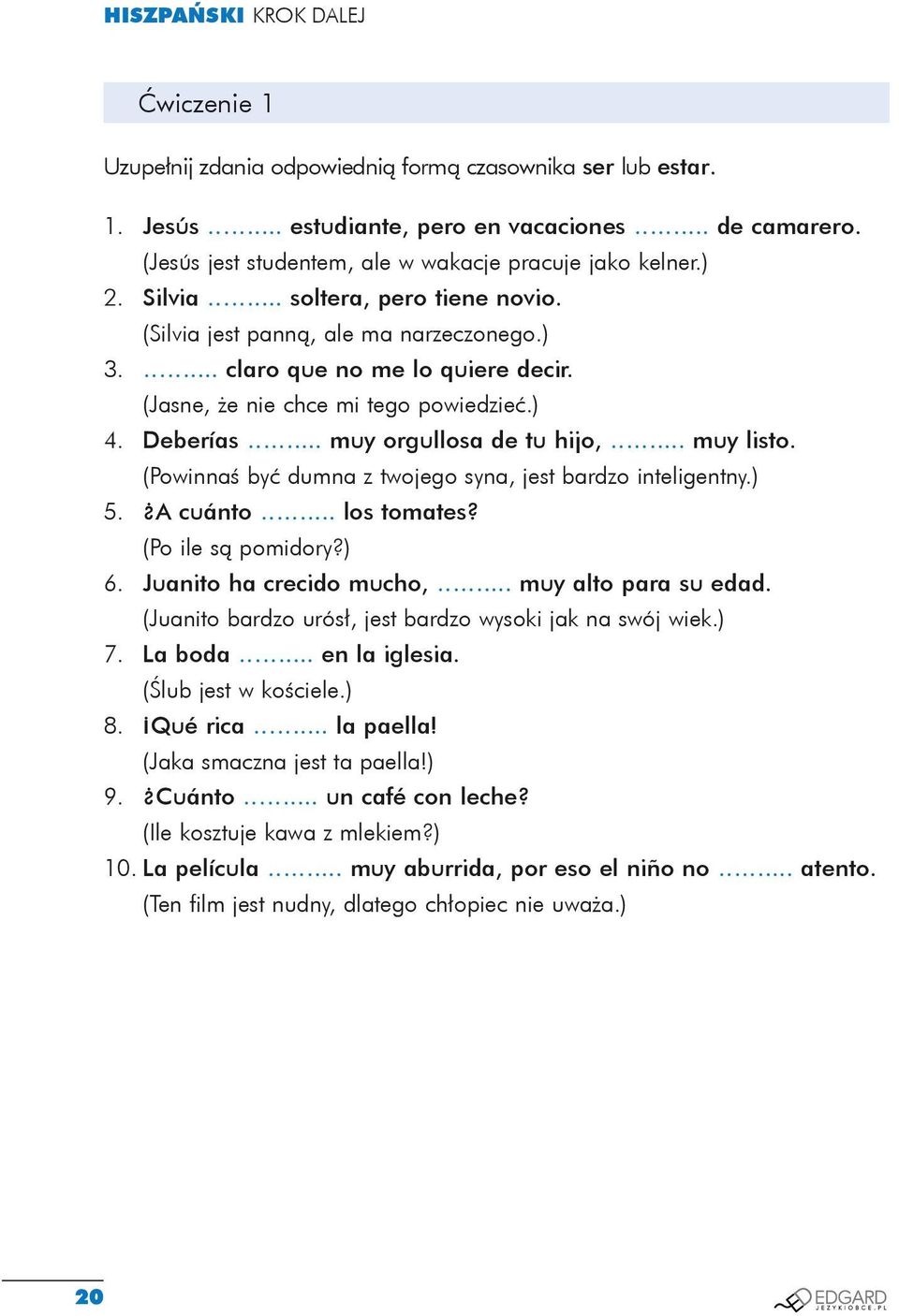 .. muy listo. (Powinnaś być dumna z twojego syna, jest bardzo inteligentny.) 5. A cuánto... los tomates? (Po ile są pomidory?) 6. Juanito ha crecido mucho,... muy alto para su edad.