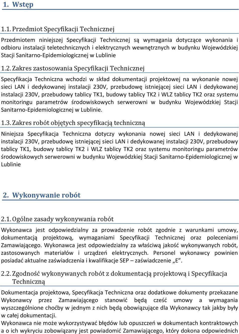 Zakres zastosowania Specyfikacji Technicznej Specyfikacja Techniczna wchodzi w skład dokumentacji projektowej na wykonanie nowej sieci LAN i dedykowanej instalacji 230V, przebudowę istniejącej sieci