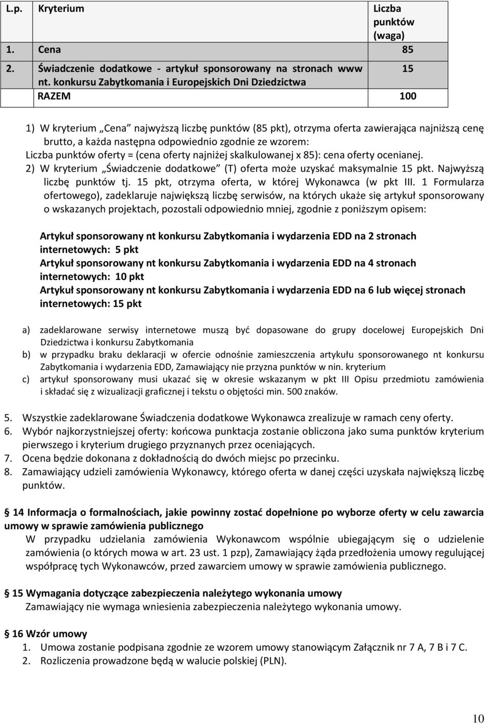 zgodnie ze wzorem: Liczba punktów oferty = (cena oferty najniżej skalkulowanej x 85): cena oferty ocenianej. 2) W kryterium Świadczenie dodatkowe (T) oferta może uzyskać maksymalnie 15 pkt.
