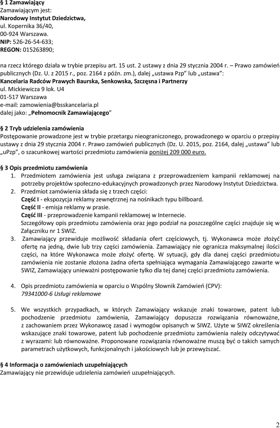 ), dalej ustawa Pzp lub ustawa : Kancelaria Radców Prawych Baurska, Senkowska, Szczęsna i Partnerzy ul. Mickiewicza 9 lok. U4 01-517 Warszawa e-mail: zamowienia@bsskancelaria.
