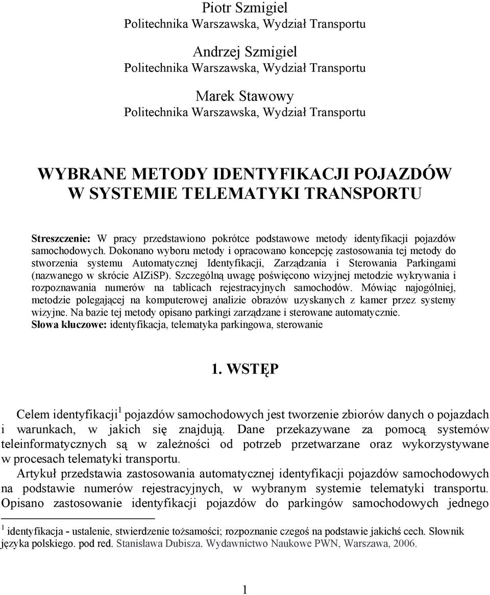Dokonano wyboru metody i opracowano koncepcję zastosowania tej metody do stworzenia systemu Automatycznej Identyfikacji, Zarządzania i Sterowania Parkingami (nazwanego w skrócie AIZiSP).