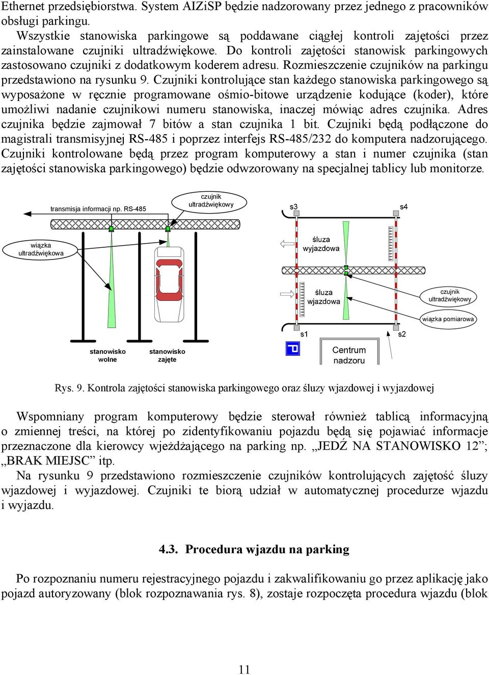 Do kontroli zajętości stanowisk parkingowych zastosowano czujniki z dodatkowym koderem adresu. Rozmieszczenie czujników na parkingu przedstawiono na rysunku 9.