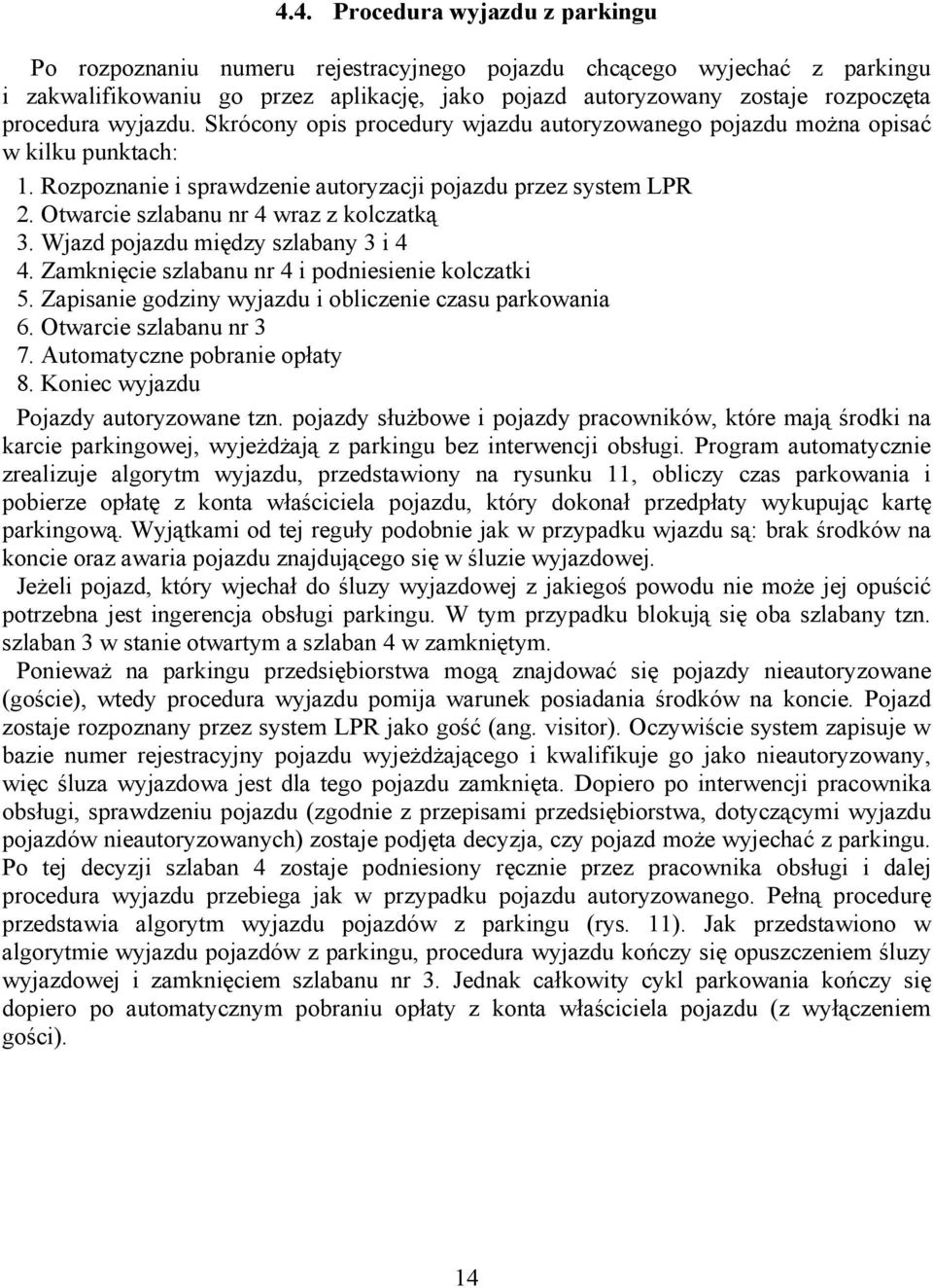 Otwarcie szlabanu nr 4 wraz z kolczatką 3. Wjazd pojazdu między szlabany 3 i 4 4. Zamknięcie szlabanu nr 4 i podniesienie kolczatki 5. Zapisanie godziny wyjazdu i obliczenie czasu parkowania 6.