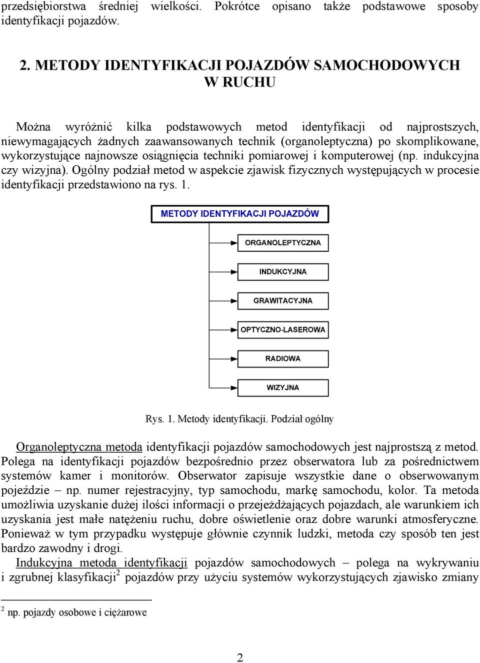 skomplikowane, wykorzystujące najnowsze osiągnięcia techniki pomiarowej i komputerowej (np. indukcyjna czy wizyjna).