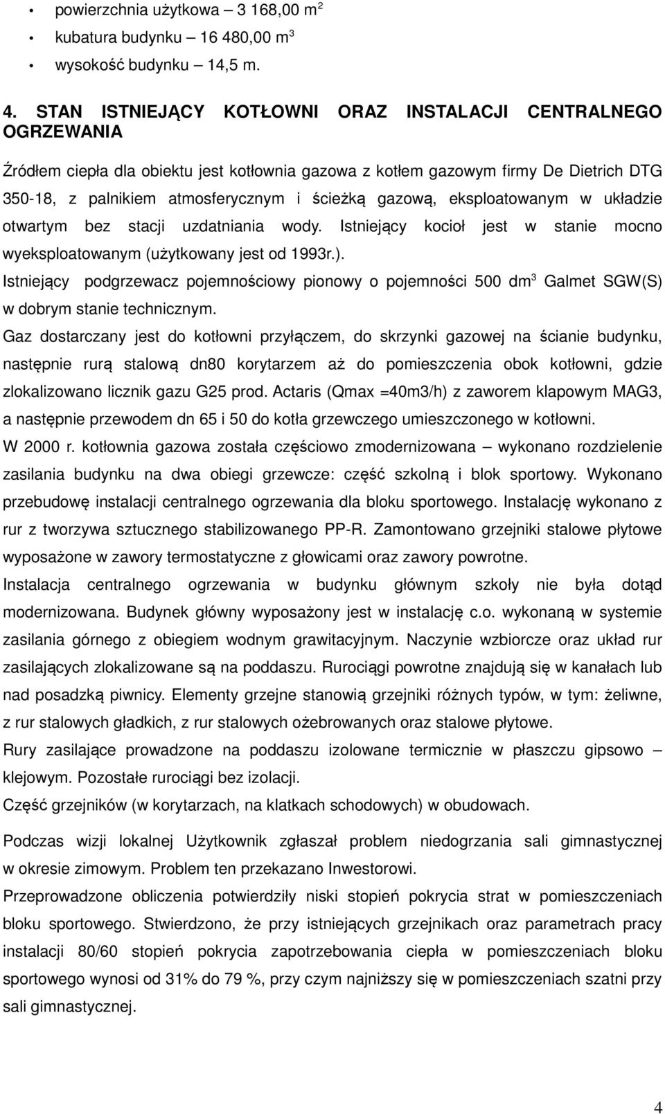 STAN ISTNIEJĄCY KOTŁOWNI ORAZ INSTALACJI CENTRALNEGO OGRZEWANIA Źródłem ciepła dla obiektu jest kotłownia gazowa z kotłem gazowym firmy De Dietrich DTG 350-18, z palnikiem atmosferycznym i ścieżką