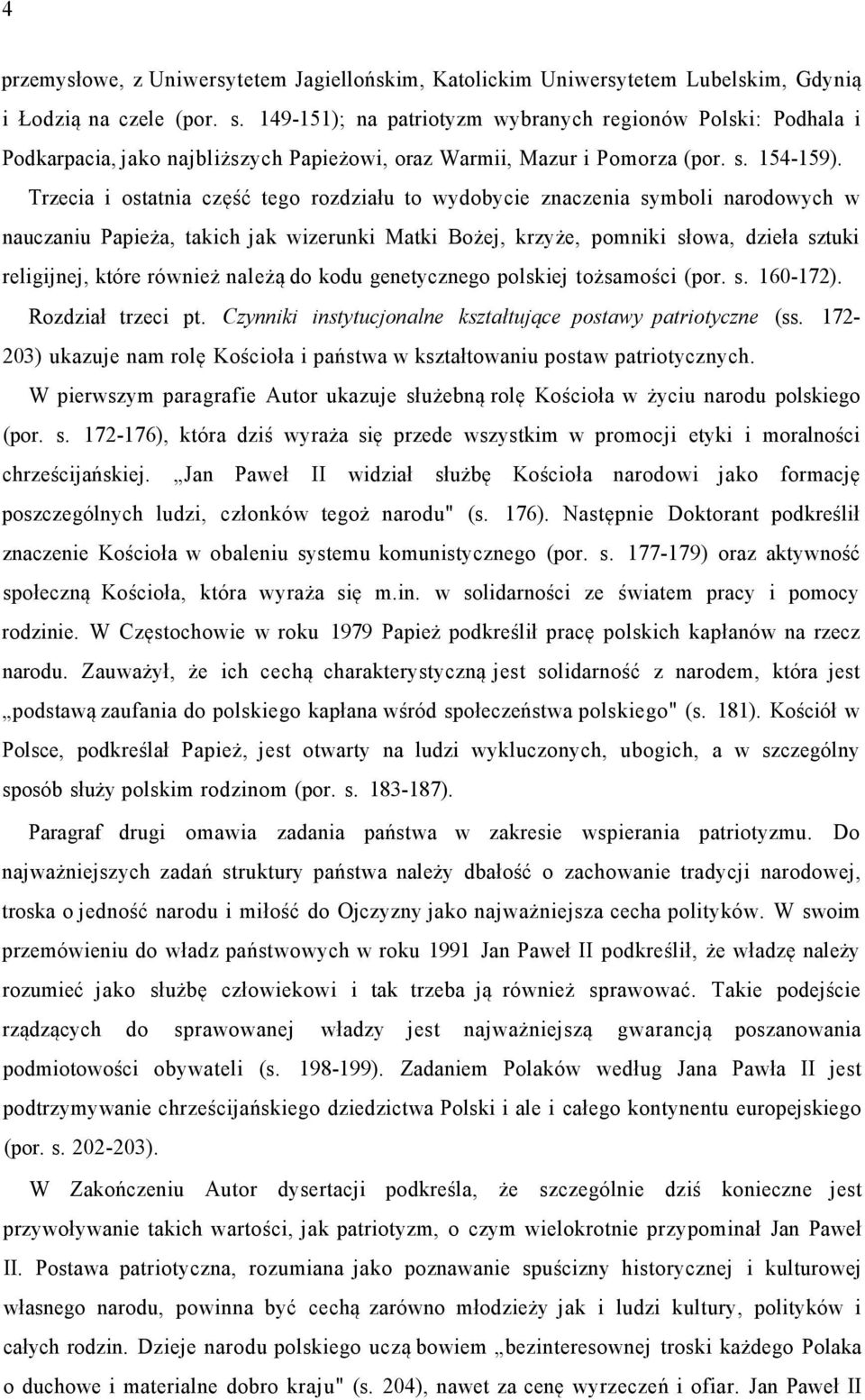 Trzecia i ostatnia część tego rozdziału to wydobycie znaczenia symboli narodowych w nauczaniu Papieża, takich jak wizerunki Matki Bożej, krzyże, pomniki słowa, dzieła sztuki religijnej, które również
