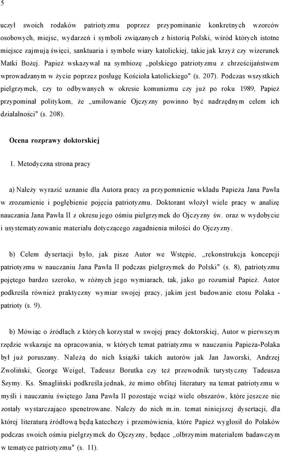 Papież wskazywał na symbiozę polskiego patriotyzmu z chrześcijaństwem wprowadzanym w życie poprzez posługę Kościoła katolickiego" (s. 207).
