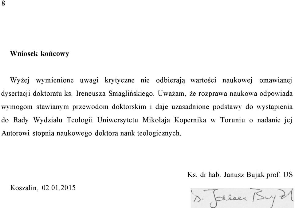 Uważam, że rozprawa naukowa odpowiada wymogom stawianym przewodom doktorskim i daje uzasadnione podstawy do