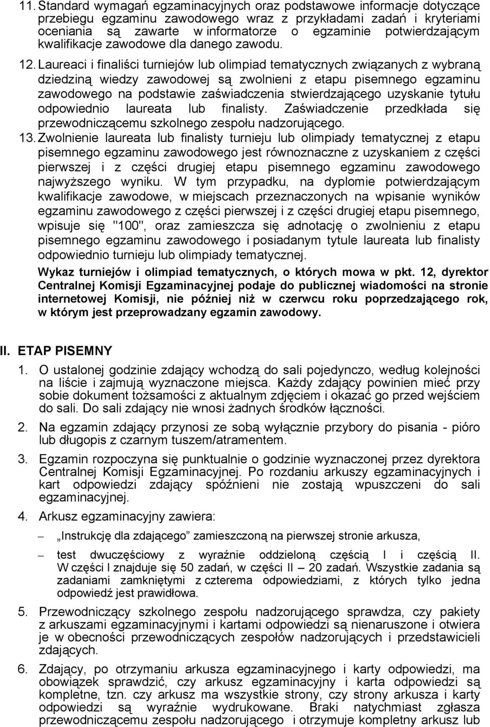 Laureaci i finaliści turniejów lub olimpiad tematycznych związanych z wybraną dziedziną wiedzy zawodowej są zwolnieni z etapu pisemnego egzaminu zawodowego na podstawie zaświadczenia stwierdzającego