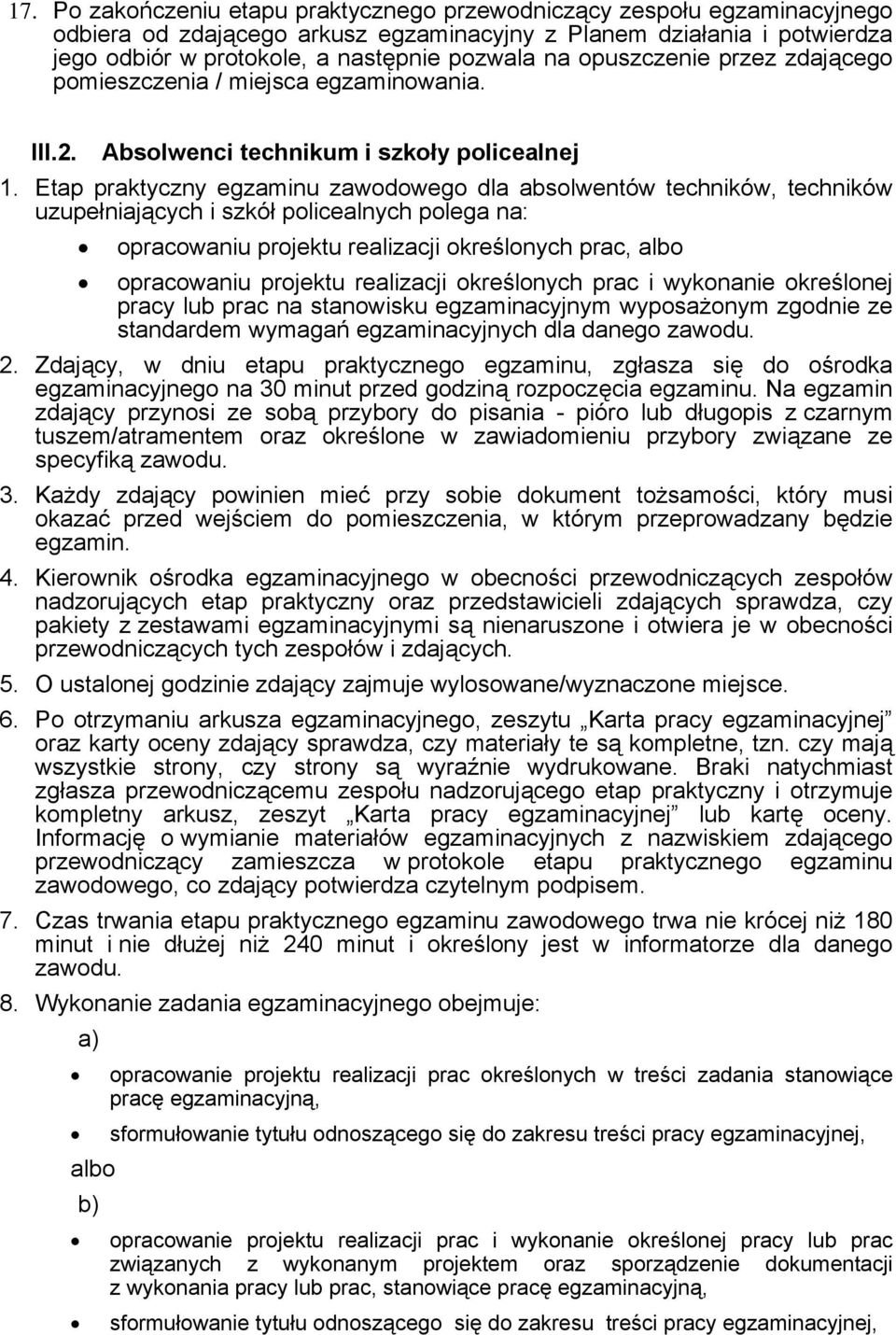 Etap praktyczny egzaminu zawodowego dla absolwentów techników, techników uzupełniających i szkół policealnych polega na: opracowaniu projektu realizacji określonych prac, albo opracowaniu projektu