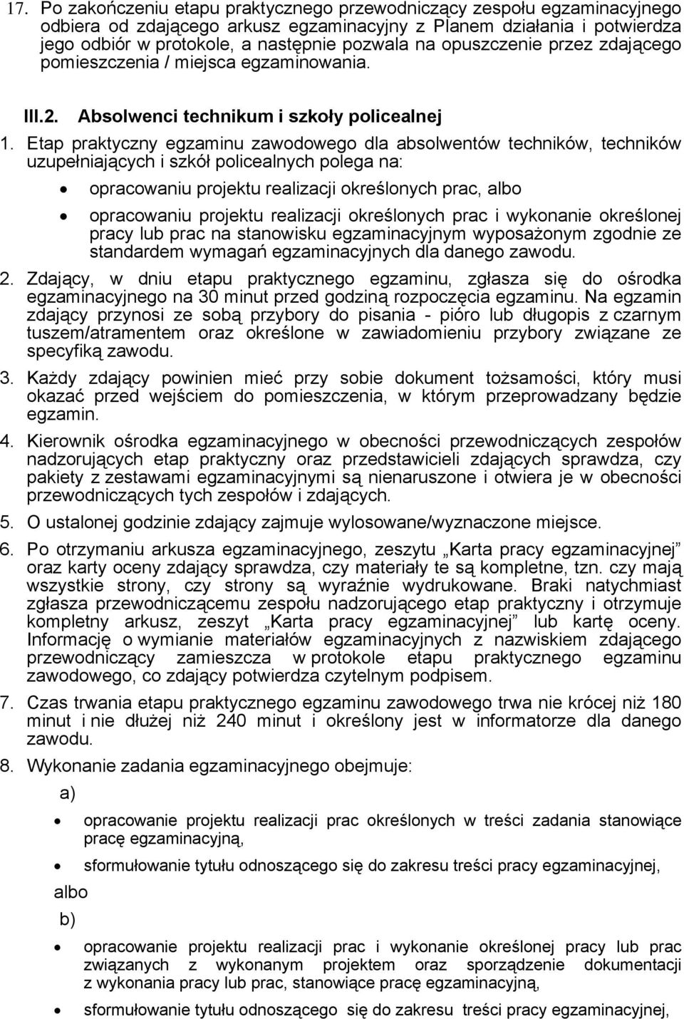 Etap praktyczny egzaminu zawodowego dla absolwentów techników, techników uzupełniających i szkół policealnych polega na: opracowaniu projektu realizacji określonych prac, albo opracowaniu projektu