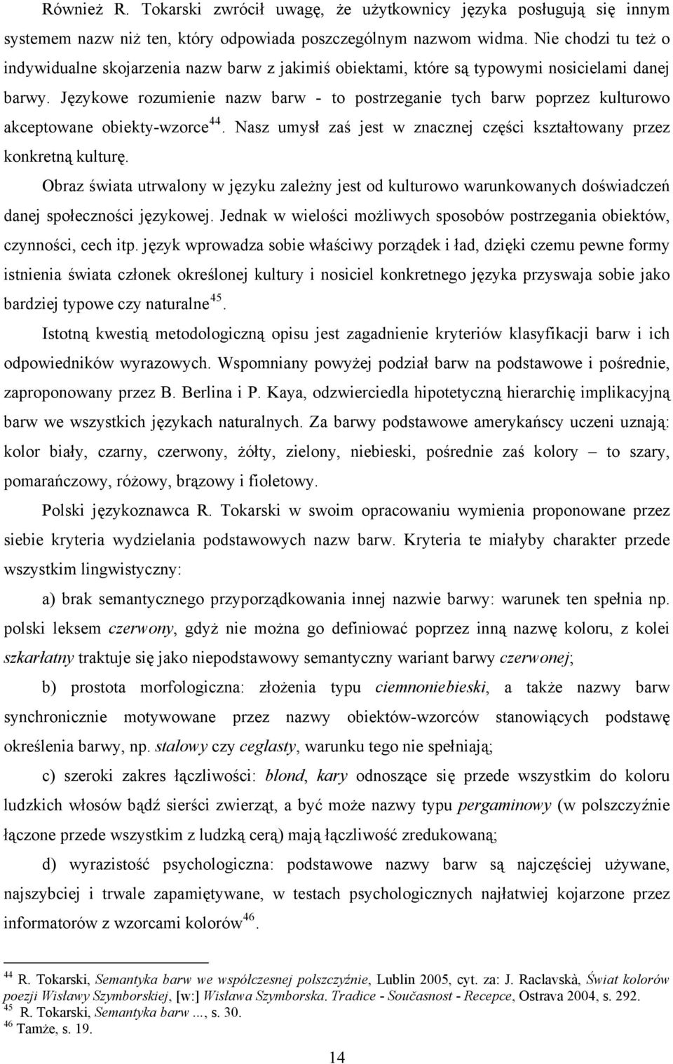 Językowe rozumienie nazw barw - to postrzeganie tych barw poprzez kulturowo akceptowane obiekty-wzorce 44. Nasz umysł zaś jest w znacznej części kształtowany przez konkretną kulturę.