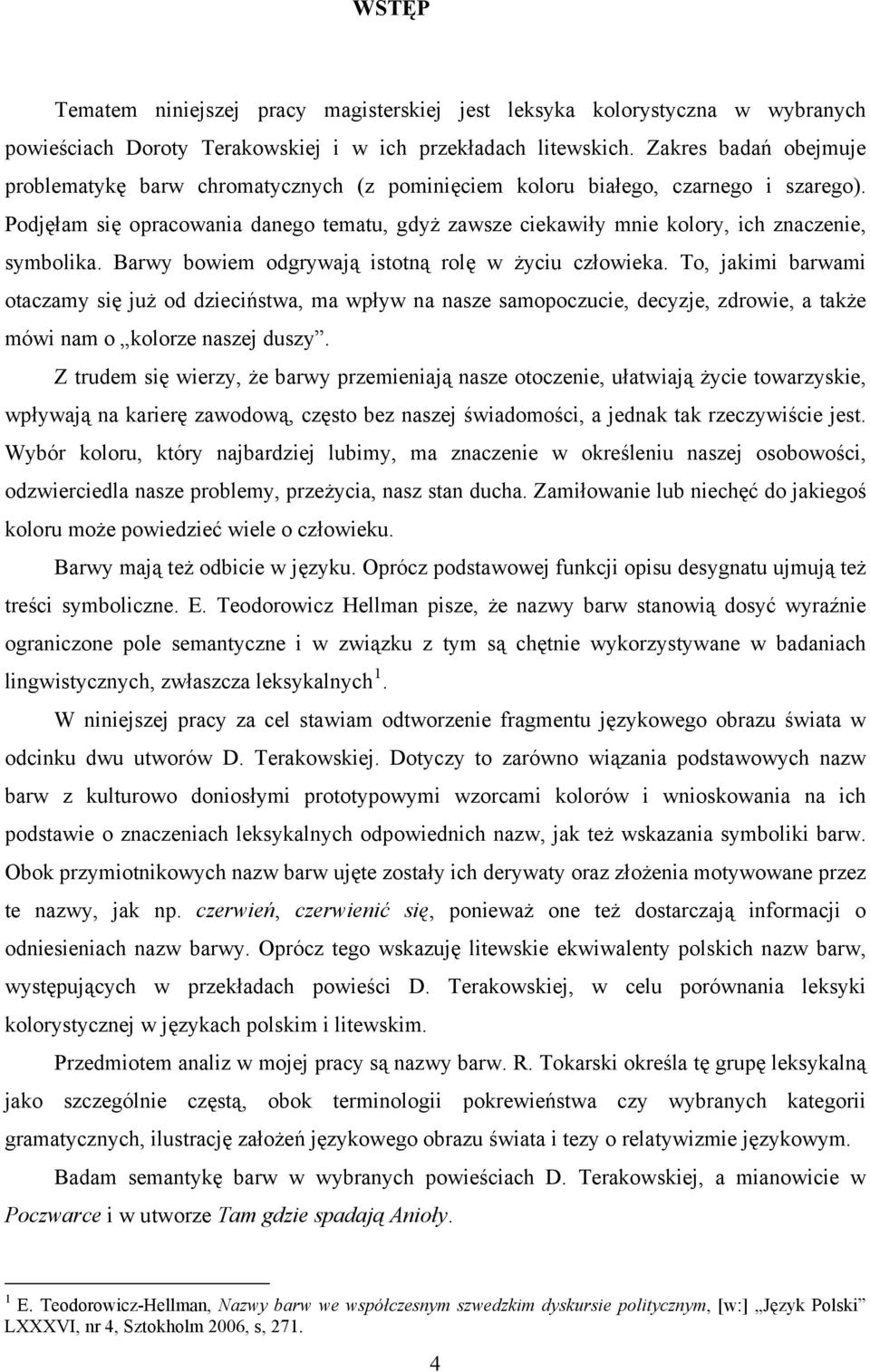 Podjęłam się opracowania danego tematu, gdyż zawsze ciekawiły mnie kolory, ich znaczenie, symbolika. Barwy bowiem odgrywają istotną rolę w życiu człowieka.