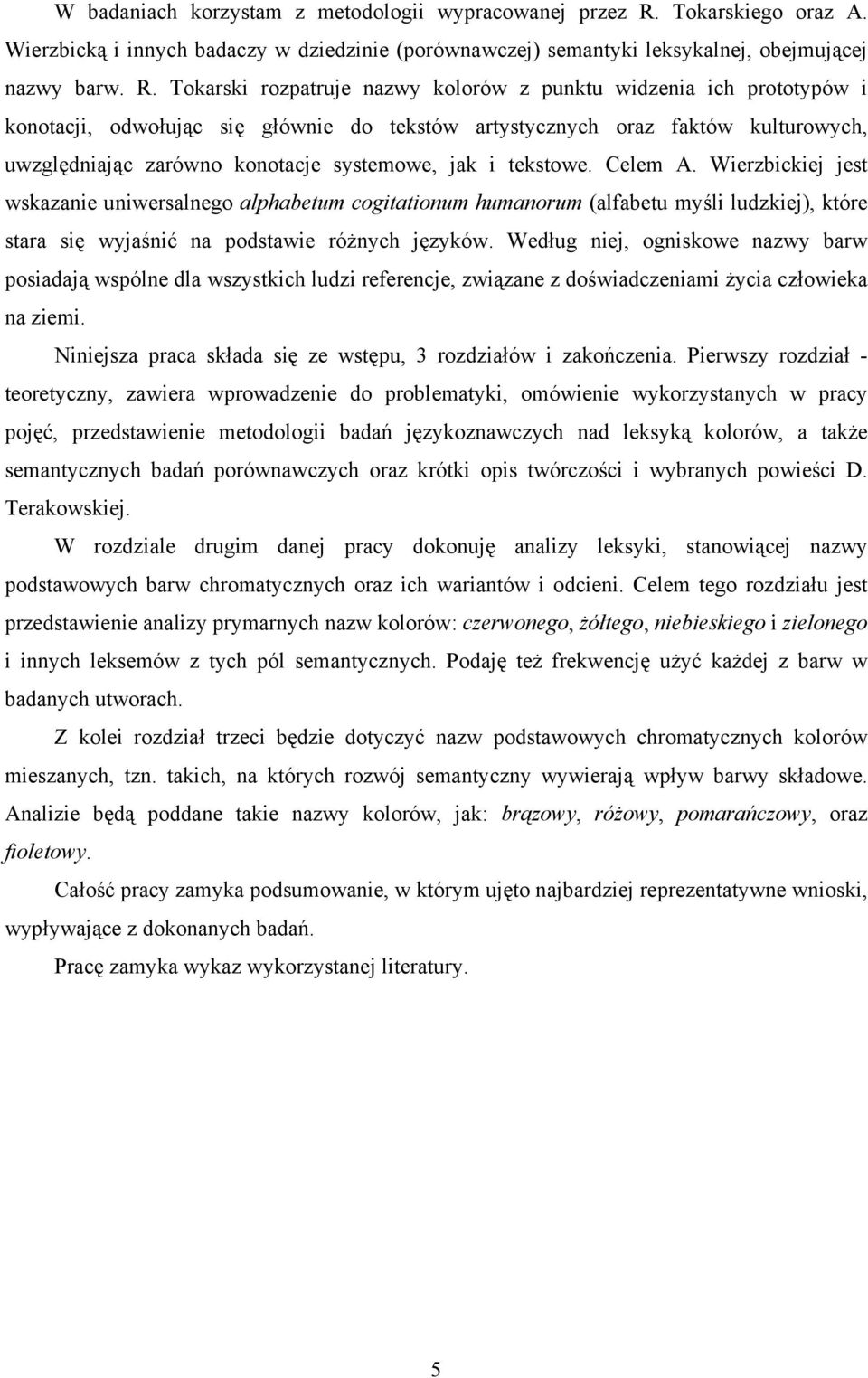 Tokarski rozpatruje nazwy kolorów z punktu widzenia ich prototypów i konotacji, odwołując się głównie do tekstów artystycznych oraz faktów kulturowych, uwzględniając zarówno konotacje systemowe, jak