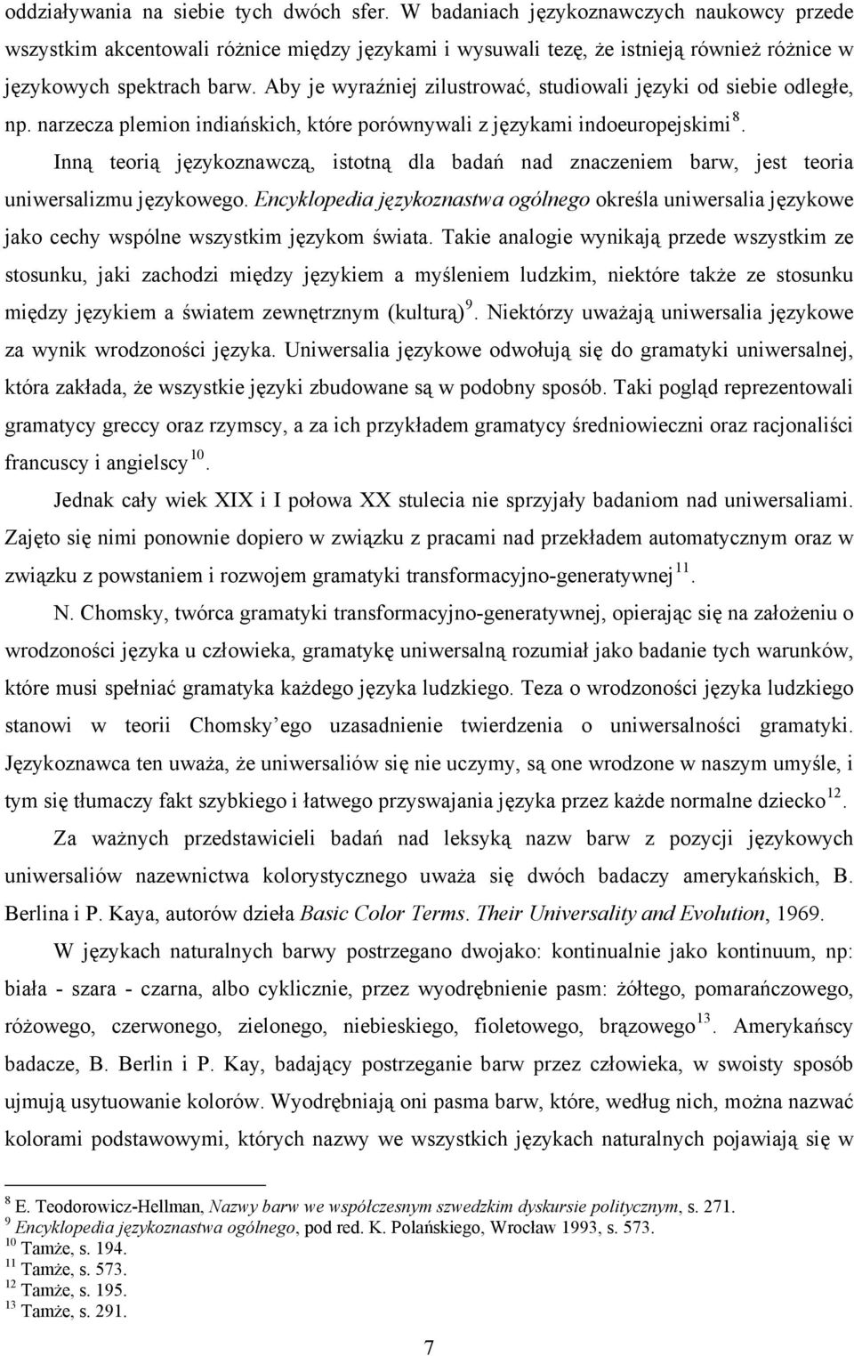 Aby je wyraźniej zilustrować, studiowali języki od siebie odległe, np. narzecza plemion indiańskich, które porównywali z językami indoeuropejskimi 8.