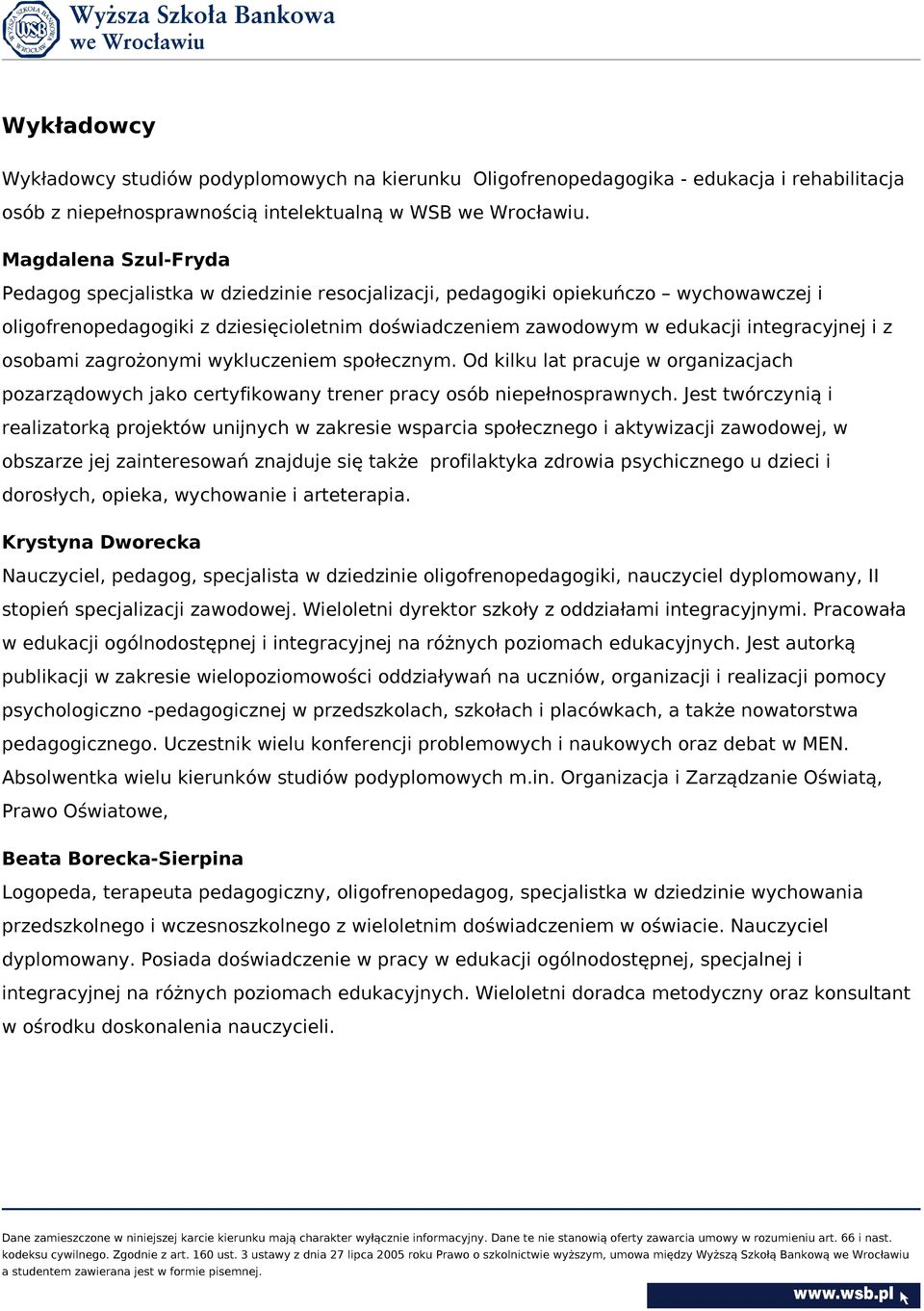 z osobami zagrożonymi wykluczeniem społecznym. Od kilku lat pracuje w organizacjach pozarządowych jako certyfikowany trener pracy osób niepełnosprawnych.