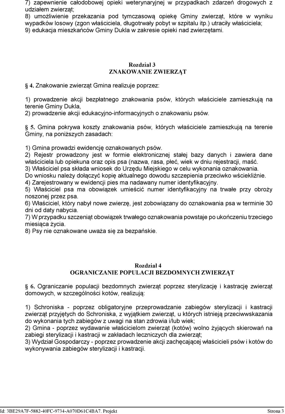 Znakowanie zwierząt Gmina realizuje poprzez: 1) prowadzenie akcji bezpłatnego znakowania psów, których właściciele zamieszkują na terenie Gminy Dukla, 2) prowadzenie akcji edukacyjno-informacyjnych o