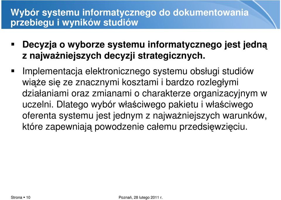 Implementacja elektronicznego systemu obsługi studiów wiąże się ze znacznymi kosztami i bardzo rozległymi działaniami oraz