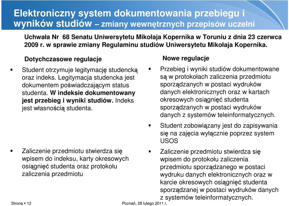 Legitymacja studencka jest dokumentem poświadczającym status studenta. W indeksie dokumentowany jest przebieg i wyniki studiów. Indeks jest własnością studenta.