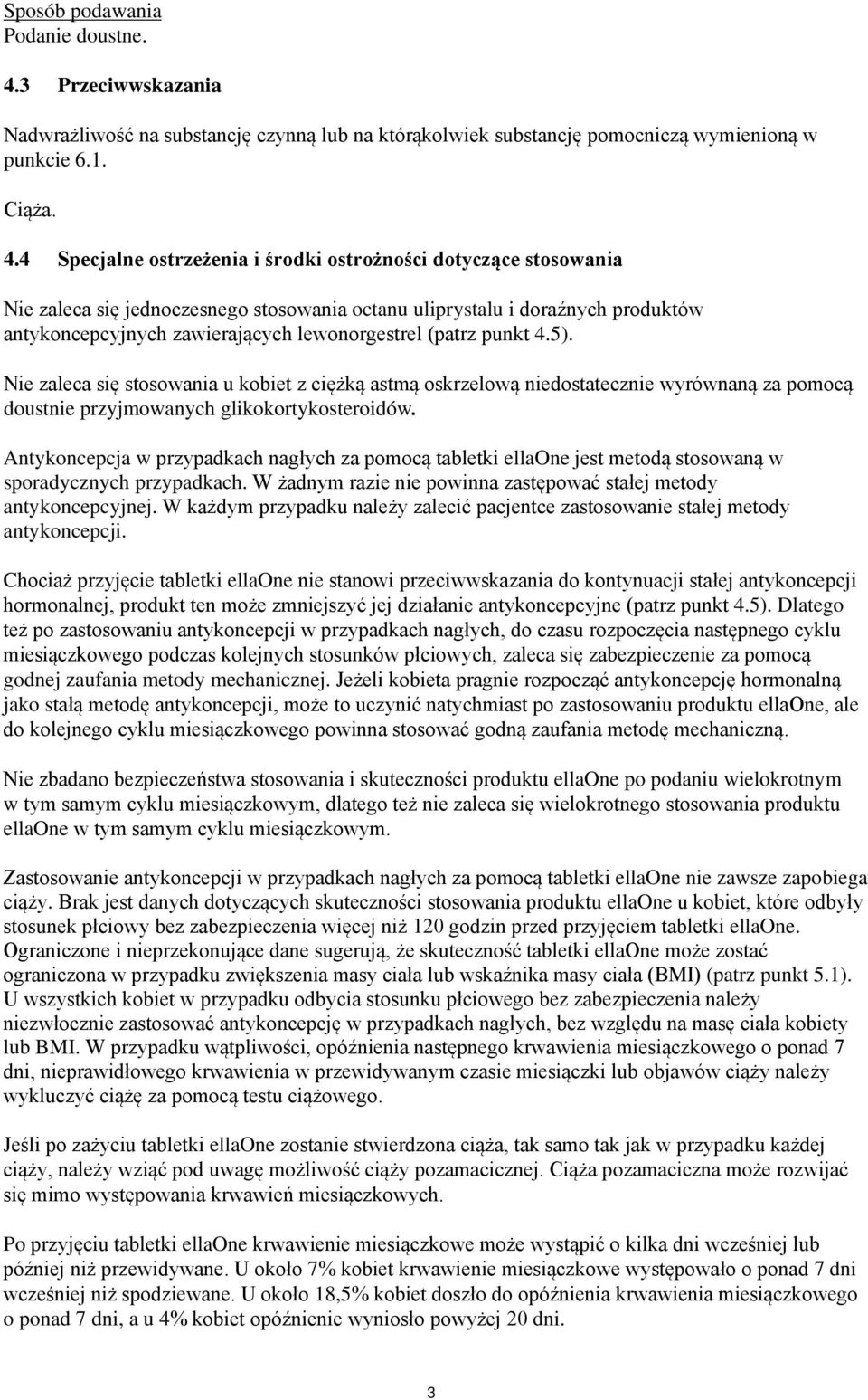 4 Specjalne ostrzeżenia i środki ostrożności dotyczące stosowania Nie zaleca się jednoczesnego stosowania octanu uliprystalu i doraźnych produktów antykoncepcyjnych zawierających lewonorgestrel
