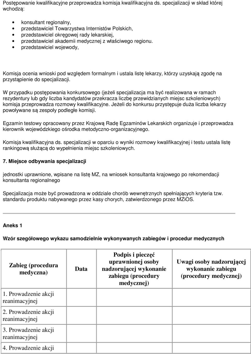 regionu. przedstawiciel wojewody, Komisja ocenia wnioski pod względem formalnym i ustala listę lekarzy, którzy uzyskają zgodę na przystąpienie do specjalizacji.