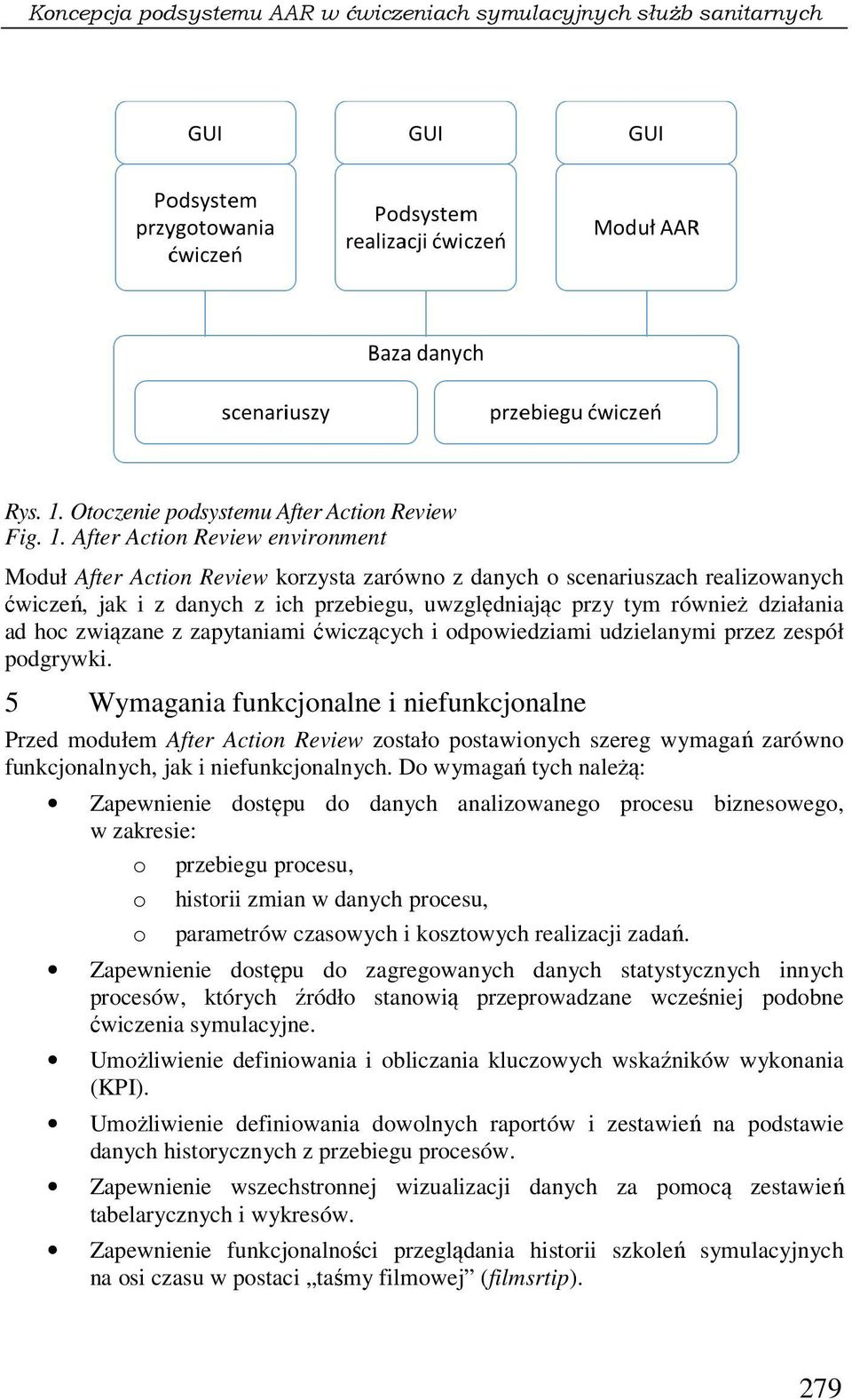 After Action Review environment Moduł After Action Review korzysta zarówno z danych o scenariuszach realizowanych ćwiczeń,, jak i z danych z ich przebiegu, uwzględniając przy tym również ż działania