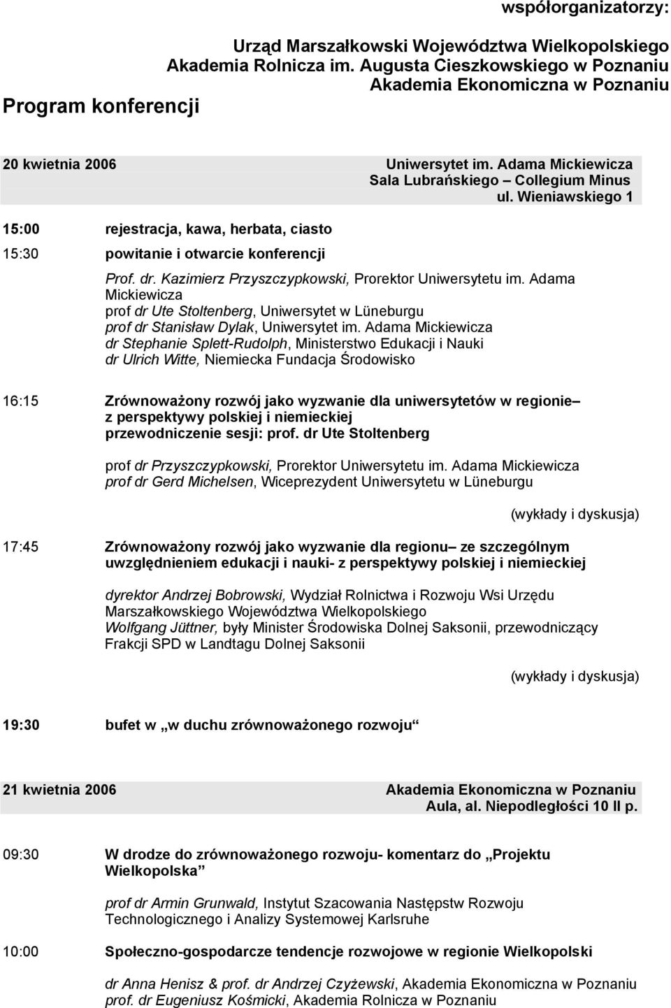 Wieniawskiego 1 15:00 rejestracja, kawa, herbata, ciasto 15:30 powitanie i otwarcie konferencji Prof. dr. Kazimierz Przyszczypkowski, Prorektor Uniwersytetu im.