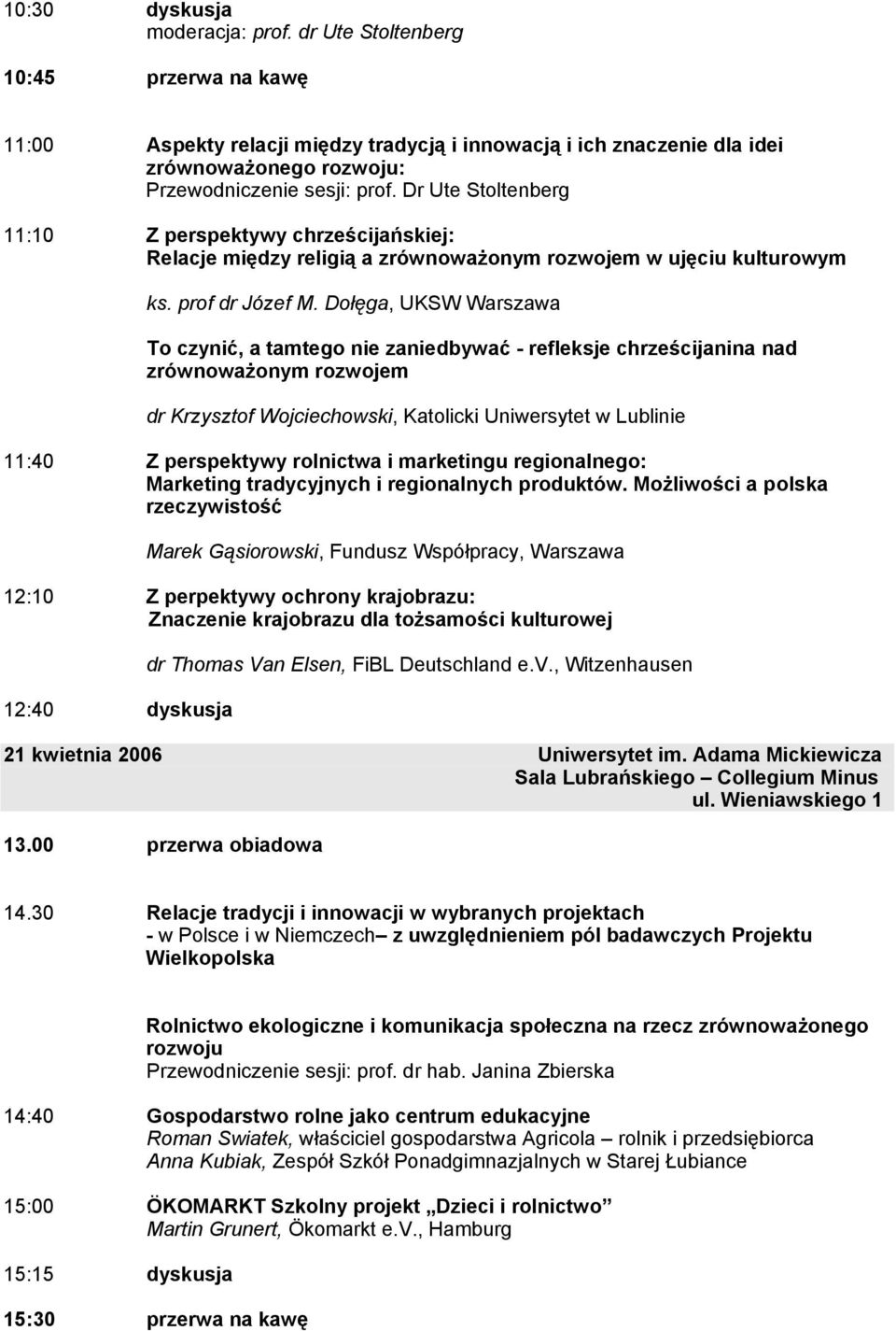 Dołęga, UKSW Warszawa To czynić, a tamtego nie zaniedbywać - refleksje chrześcijanina nad zrównoważonym rozwojem dr Krzysztof Wojciechowski, Katolicki Uniwersytet w Lublinie 11:40 Z perspektywy